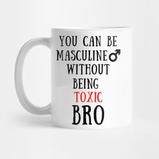 You can be masculine without being toxic bro Mug